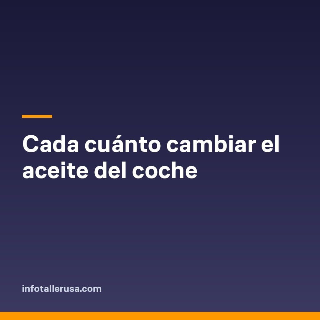 Cada cuánto cambiar el aceite del coche